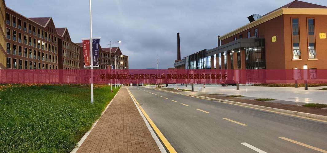 抚顺到西安大雁塔旅行社自驾游攻略及路线距离解析