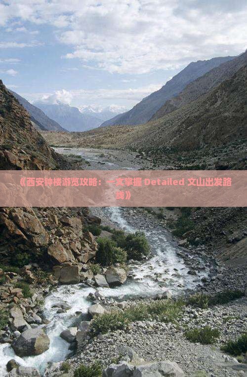 《西安钟楼游览攻略：一文掌握 Detailed 文山出发路线》