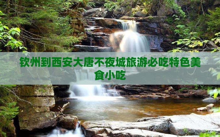 钦州到西安大唐不夜城旅游必吃特色美食小吃