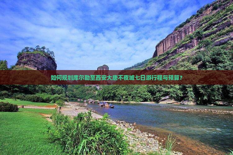 如何规划库尔勒至西安大唐不夜城七日游行程与预算？