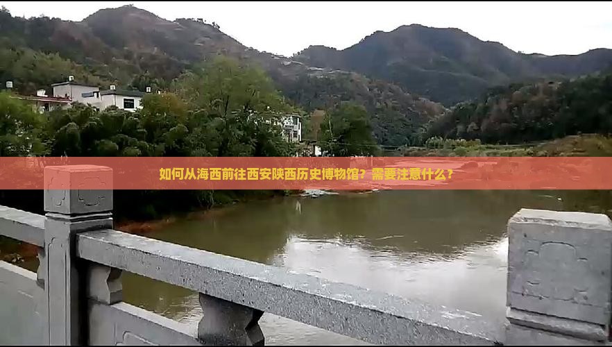 如何从海西前往西安陕西历史博物馆？需要注意什么？