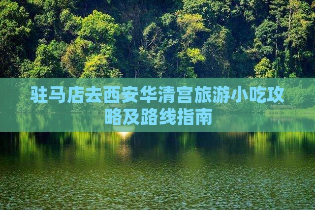 驻马店去西安华清宫旅游小吃攻略及路线指南