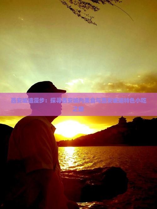 西安城墙漫步：探寻西安城内美食与西安城墙特色小吃之旅