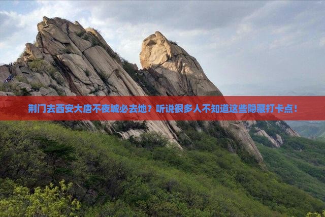 荆门去西安大唐不夜城必去地？听说很多人不知道这些隐藏打卡点！