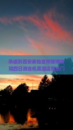 承德到西安秦始皇帝陵博物院四日游含机票酒店景点门票