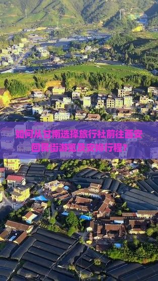 如何从甘南选择旅行社前往西安回民街游览及安排行程？