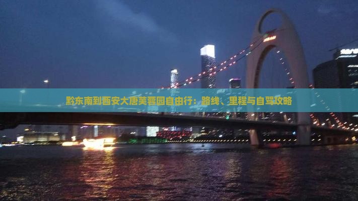 黔东南到西安大唐芙蓉园自由行：路线、里程与自驾攻略