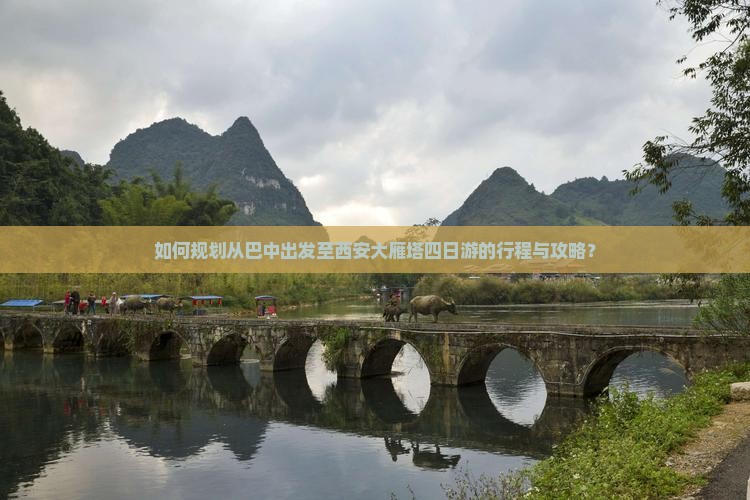 如何规划从巴中出发至西安大雁塔四日游的行程与攻略？