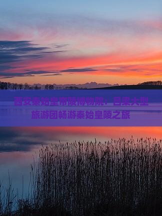 西安秦始皇帝陵博物院：吕梁大型旅游团畅游秦始皇陵之旅
