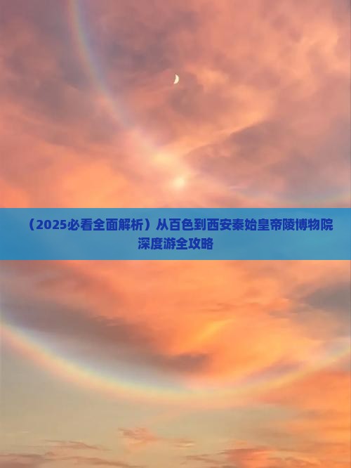 百色到西安秦始皇帝陵博物院景点 百色到西安秦始皇帝陵博物院景点