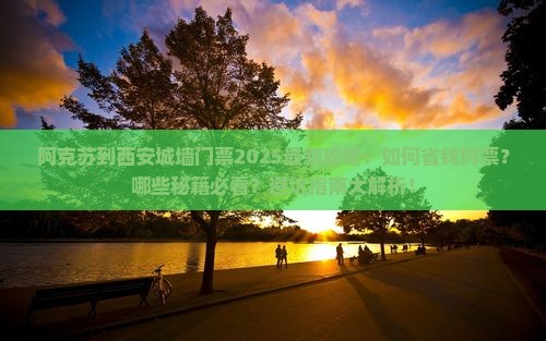 阿克苏到西安城墙门票