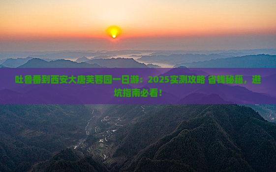 吐鲁番到西安大唐芙蓉园一日游 吐鲁番到西安大唐芙蓉园一日游