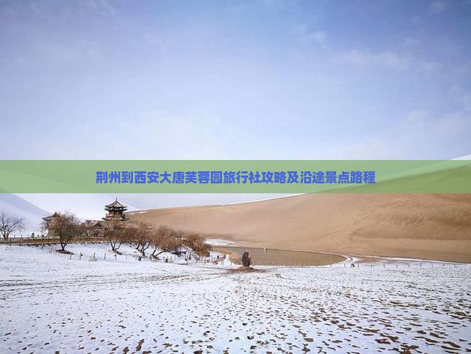 荆州到西安大唐芙蓉园旅行社攻略及沿途景点路程