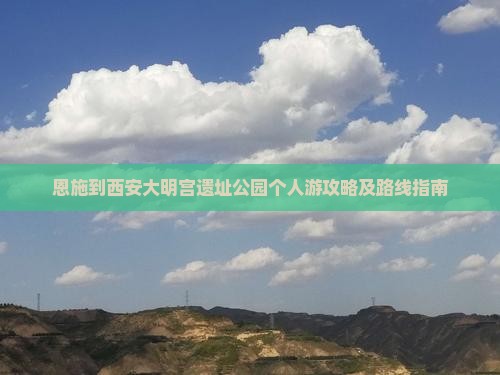 恩施到西安大明宫遗址公园个人游攻略及路线指南