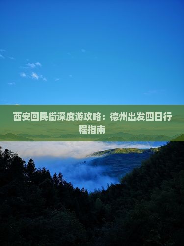 西安回民街深度游攻略：德州出发四日行程指南