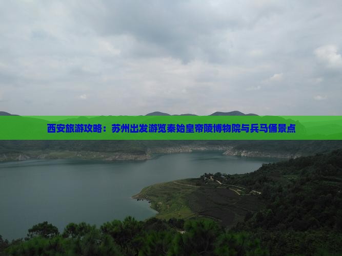西安旅游攻略:苏州出发游览秦始皇帝陵博物院与兵马俑景点 西安旅游攻略:苏州出发游览秦始皇帝陵博物院与兵马俑景点