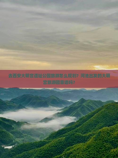去西安大明宫遗址公园旅游怎么规划？河池出发的大明宫旅游团靠谱吗？