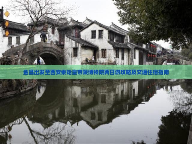 金昌出发至西安秦始皇帝陵博物院两日游攻略及交通住宿指南