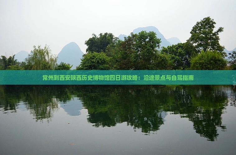 常州到西安陕西历史博物馆四日游攻略：沿途景点与自驾指南