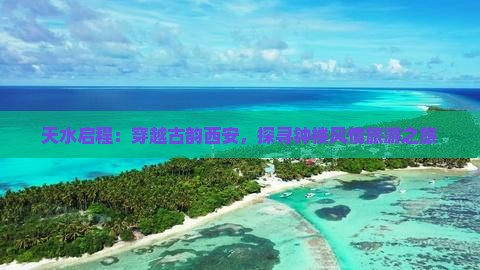 天水启程：穿越古韵西安，探寻钟楼风情旅游之旅