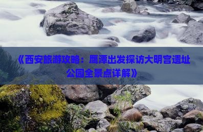 《西安旅游攻略：鹰潭出发探访大明宫遗址公园全景点详解》