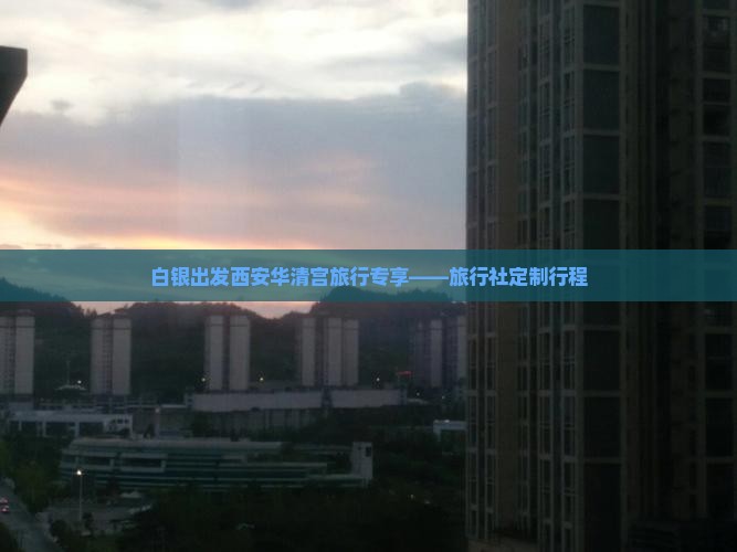 白银出发西安华清宫旅行专享——旅行社定制行程
