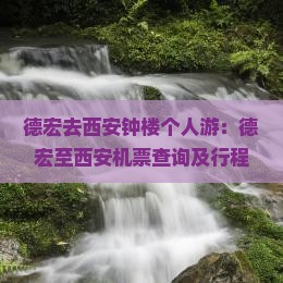 德宏去西安钟楼个人游：德宏至西安机票查询及行程距离指南