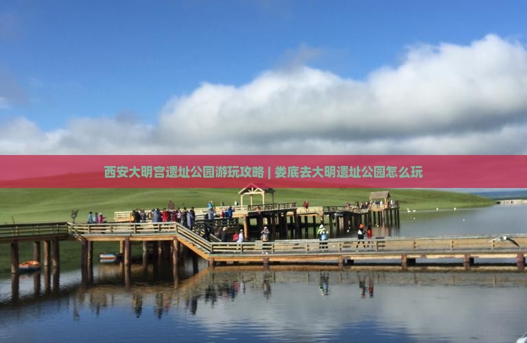 西安大明宫遗址公园游玩攻略 | 娄底去大明遗址公园怎么玩