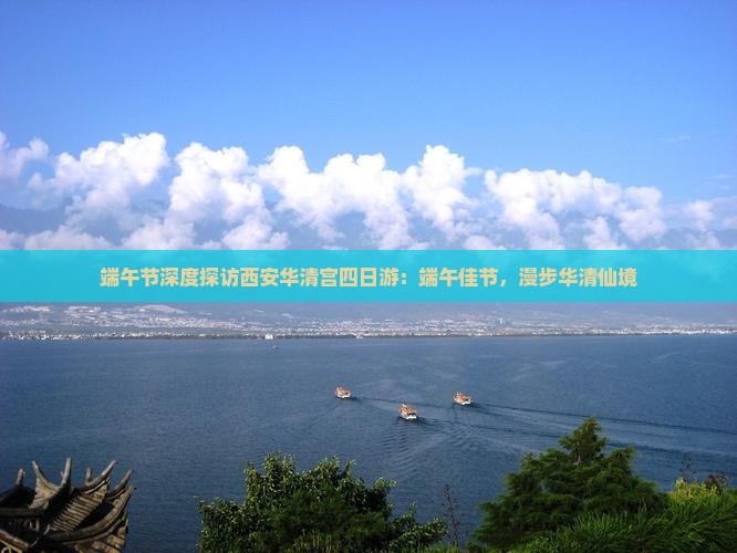 端午节深度探访西安华清宫四日游：端午佳节，漫步华清仙境