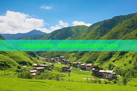 三日西安旅游攻略：陕西历史博物馆深度游览全纪录