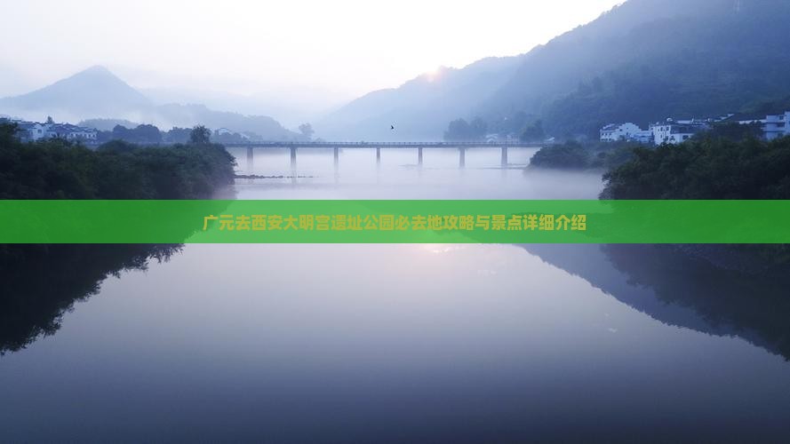 广元去西安大明宫遗址公园必去地攻略与景点详细介绍