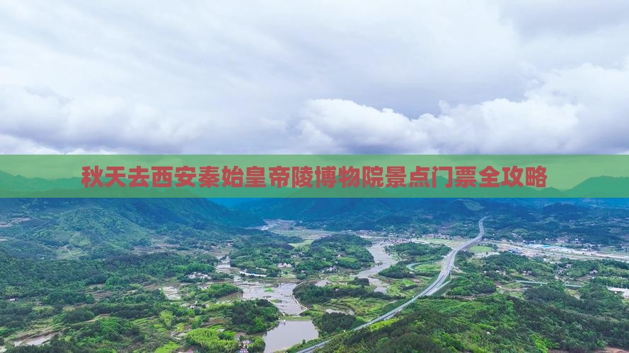 秋天去西安秦始皇帝陵博物院景点门票全攻略