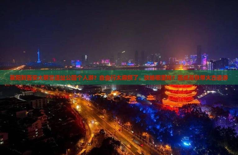 襄阳到西安大明宫遗址公园个人游？自由行太麻烦了，攻略哪里找？西成高铁带火古迹游