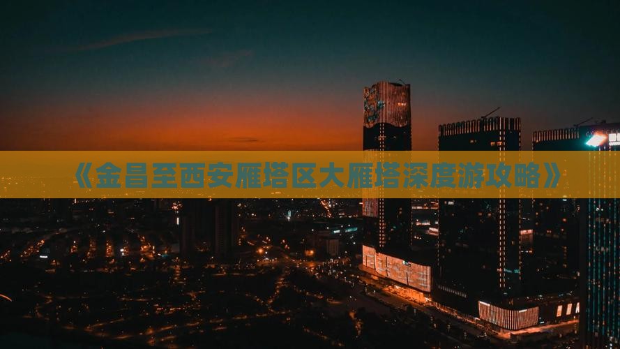 《金昌至西安雁塔区大雁塔深度游攻略》