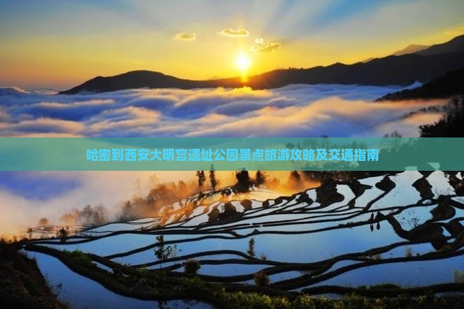 哈密到西安大明宫遗址公园景点旅游攻略及交通指南