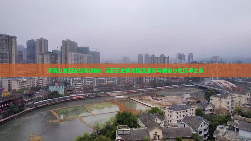 济南出发西安旅游攻略：陕西历史博物馆深度游与美食小吃探寻之旅