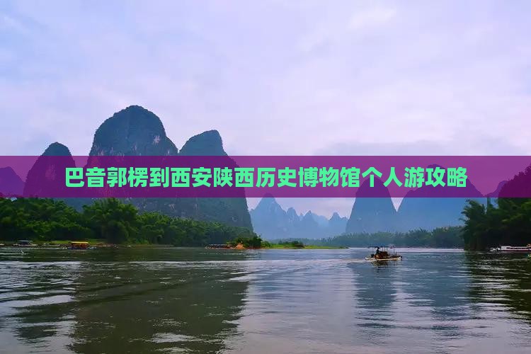 巴音郭楞到西安陕西历史博物馆个人游攻略