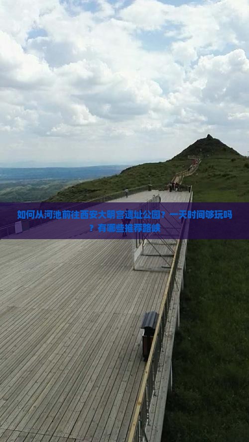 如何从河池前往西安大明宫遗址公园？一天时间够玩吗？有哪些推荐路峡