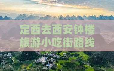 定西去西安钟楼旅游小吃街路线指南