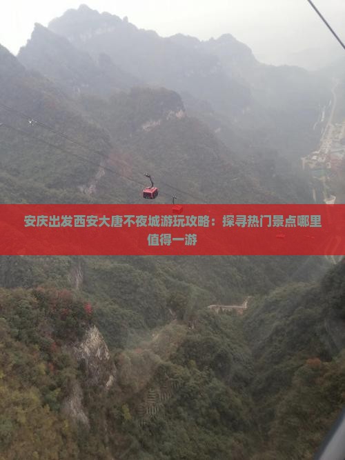 安庆出发西安大唐不夜城游玩攻略：探寻热门景点哪里值得一游