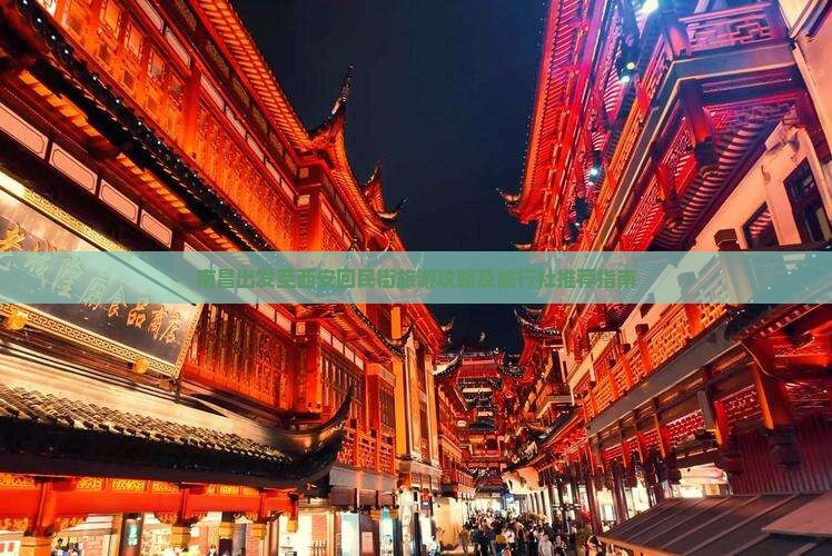 南昌出发至西安回民街旅游攻略及旅行社推荐指南 南昌出发至西安回民街旅游攻略及旅行社推荐指南