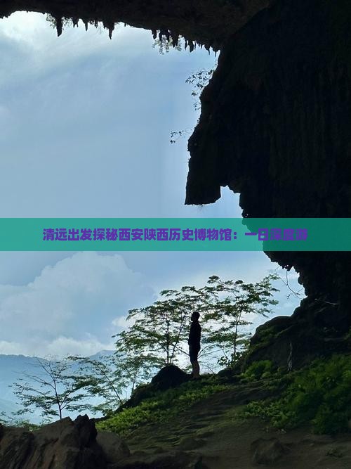 清远出发探秘西安陕西历史博物馆：一日深度游