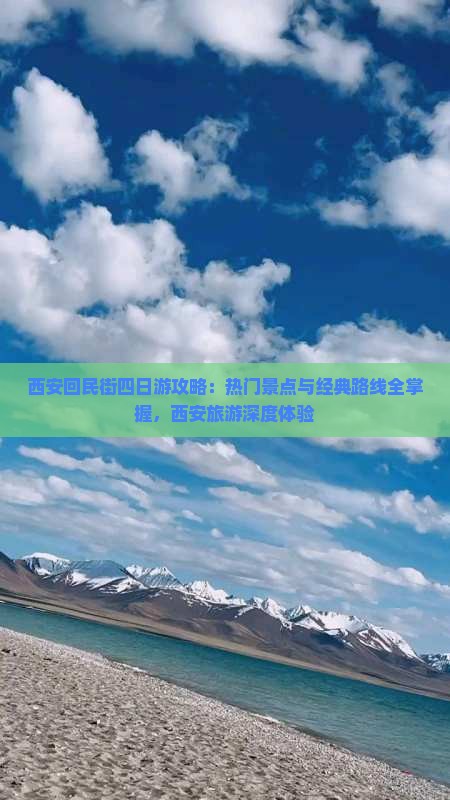 西安回民街四日游攻略：热门景点与经典路线全掌握，西安旅游深度体验