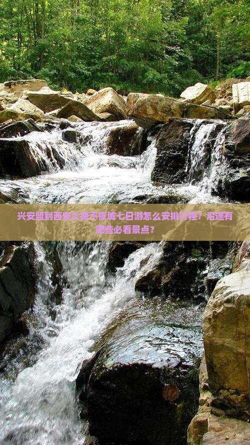 兴安盟到西安大唐不夜城七日游怎么安排行程？沿途有哪些必看景点？