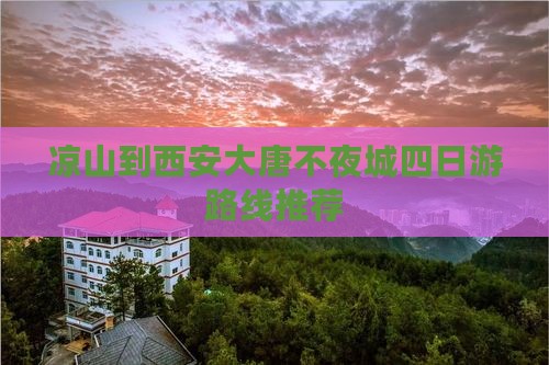 凉山到西安大唐不夜城四日游路线推荐