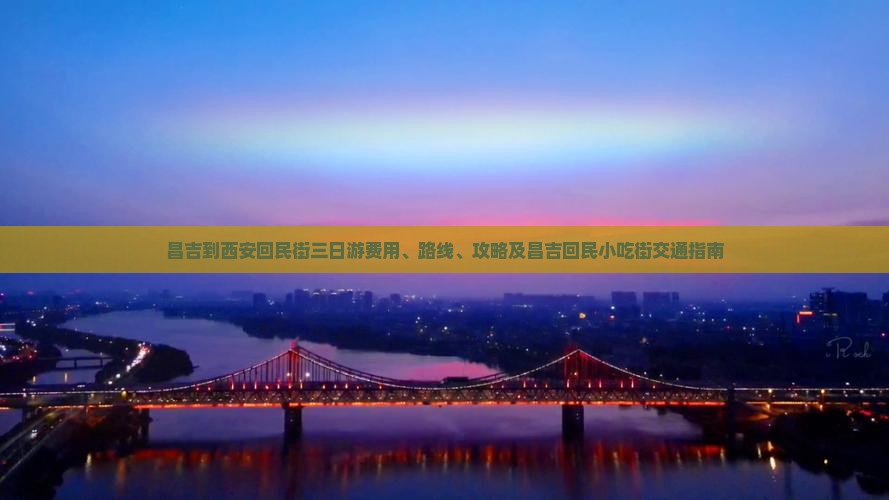 昌吉到西安回民街三日游费用、路线、攻略及昌吉回民小吃街交通指南