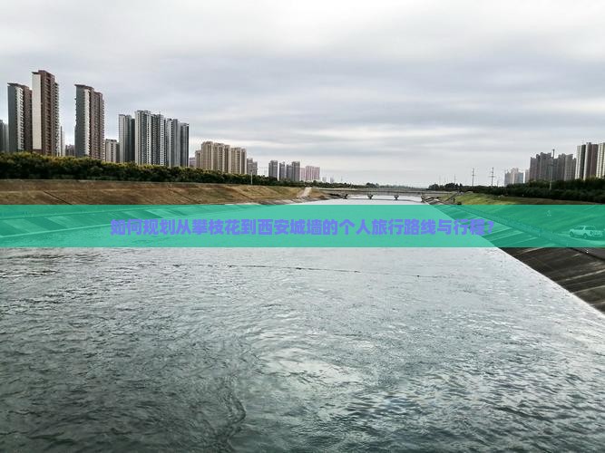 如何规划从攀枝花到西安城墙的个人旅行路线与行程？