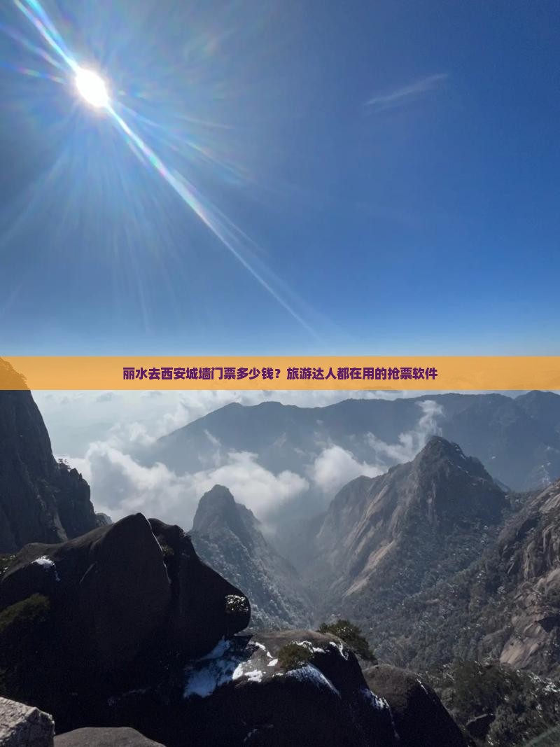 丽水去西安城墙门票多少钱？旅游达人都在用的抢票软件