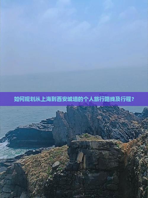 如何规划从上海到西安城墙的个人旅行路线及行程？
