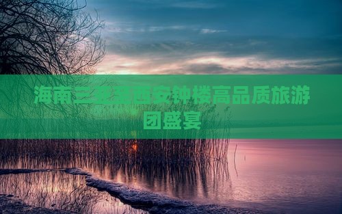 海南三亚至西安钟楼高品质旅游团盛宴